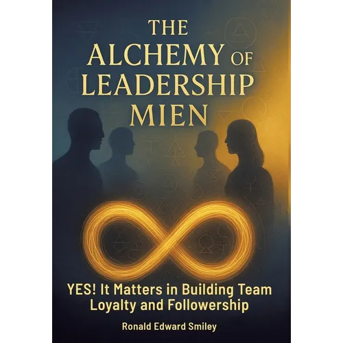 The Alchemy of Leadership Mien: YES! It Matters in Building Team Loyalty and Followership