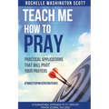 Teach Me How To Pray: Practical Applications That Will Pivot Your Prayers