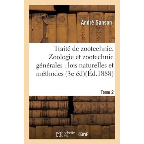 Traité de Zootechnie 3e Édition. Zoologie Et Zootechnie Générales, Lois Naturelles, Méthodes Tome 2