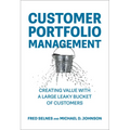 Customer Portfolio Management: Creating Value with a Large Leaky Bucket of Customers