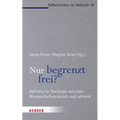 Nur Begrenzt Frei?: Katholische Theologie Zwischen Wissenschaftsanspruch Und Lehramt