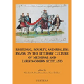 Rhetoric, Royalty, and Reality: Essays on the Literary Culture of Medieval and Early Modern Scotland