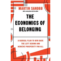 The Economics of Belonging: A Radical Plan to Win Back the Left Behind and Achieve Prosperity for All
