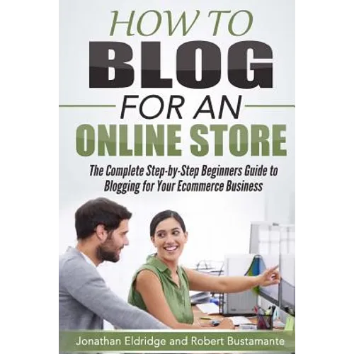 How To Blog for an Online Store: The Complete Step-by-Step Beginners Guide to Blogging for Your Ecommerce Business