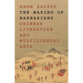 The Making of Barbarians: Chinese Literature and Multilingual Asia