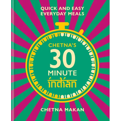 Chetna's 30 Minute Indian: Quick and Easy Everyday Meals