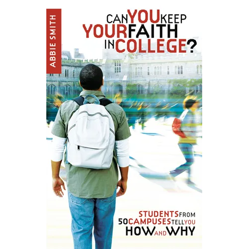 Can You Keep Your Faith in College?: Students from 50 Campuses Tell You How - and Why