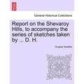 Report on the Shevaroy Hills, to Accompany the Series of Sketches Taken by ... D. H.