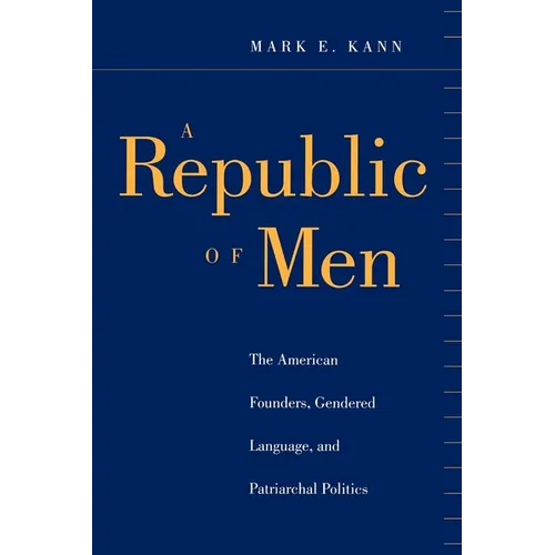 A Republic of Men: The American Founders, Gendered Language, and Patriarchal Politics