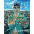 Art, War, and Exile in Modern Korea: Rethinking the Life and Work of Lee Qoede