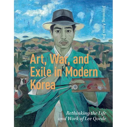 Art, War, and Exile in Modern Korea: Rethinking the Life and Work of Lee Qoede - Hardcover
