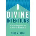 Divine Intentions: The Life You're Supposed to Live, the Person God Meant You to Be