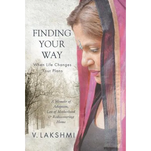 Finding Your Way When Life Changes Your Plans: A Memoir of Adoption, Loss of Motherhood and Remembering Home