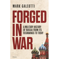 Forged in War: A Military History of Russia from Its Beginnings to Today