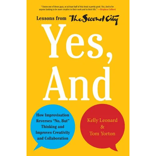 Yes, and: How Improvisation Reverses No, But Thinking and Improves Creativity and Collaboration--Lessons from the Second City