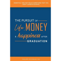 The Pursuit of Life, Money, and Happiness After Graduation: Essential Tips for the 20 Something That You Don't Learn in School