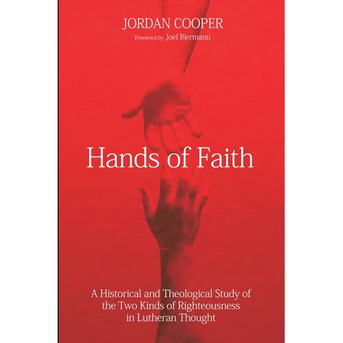 Hands of Faith: A Historical and Theological Study of the Two Kinds of Righteousness in Lutheran Thought