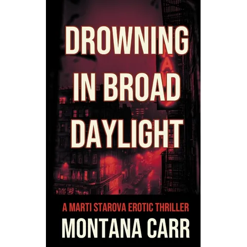 Drowning in Broad Daylight: A Marti Starova Erotic Thriller Book 1