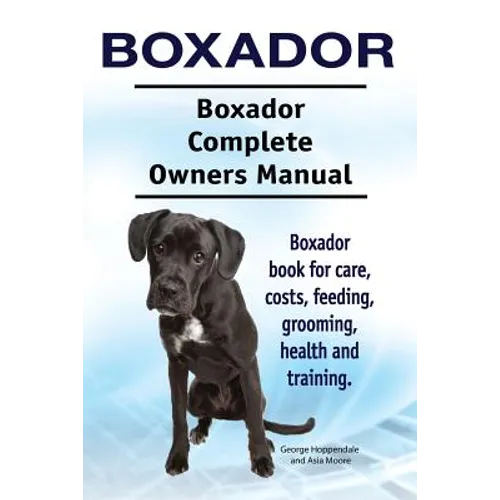 Boxador. Boxador Complete Owners Manual. Boxador book for care, costs, feeding, grooming, health and training.