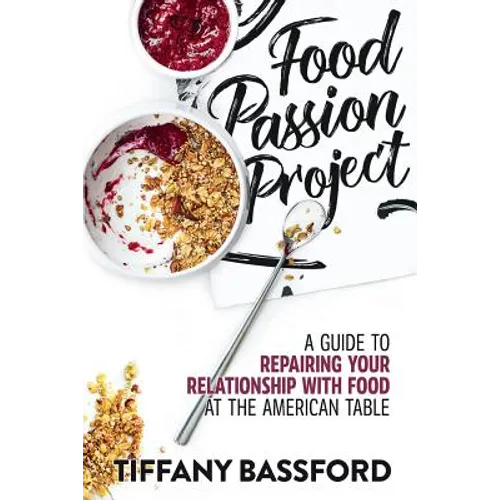 Food Passion Project: A Guide to Repairing Your Relationship with Food at the American Table