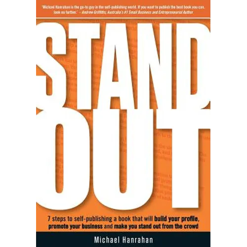 Stand Out: 7 Steps to Self-Publishing a Book That Will Build Your Profile, Promote Your Business and Make You Stand Out from the Crowd