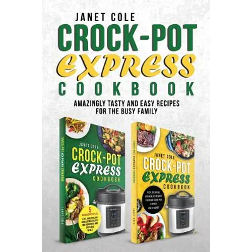 Crock-Pot Express Cookbook: Amazingly Tasty and Easy Recipes for the Busy Family