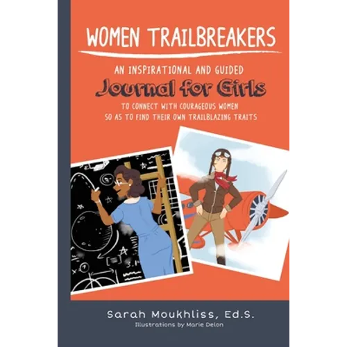 Women TrailBreakers: An Inspirational and Guided Journal For Girls to Connect with Courageous Women so as to Find Their Own TrailBlazing Traits