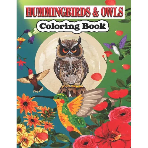 Hummingbird & Owls Coloring Book: A Cute Hummingbird & Owls Coloring Pages for Kids, Adults and birds Lovers.