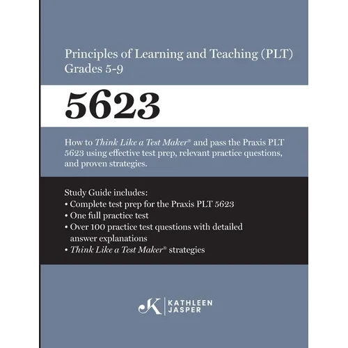 Praxis(R) 5623 Principles of Learning and Teaching (PLT) Grades 5-9: How to pass the Praxis(R) PLT by using proven strategies and relevant practice te