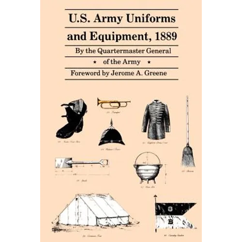 U.S. Army Uniforms and Equipment, 1889: Specifications for Clothing, Camp and Garrison Equipage, and Clothing and Equipage Materials