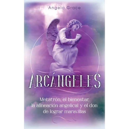 Arcángeles: Metatrón, el bienestar, la alineación angelical y el don de lograr maravillas (Libro 2 de la serie Arcángeles) - Hardcover