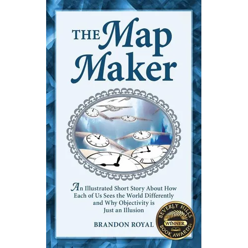 The Map Maker: An Illustrated Short Story about How Each of Us Sees the World Differently and Why Objectivity Is Just an Illusion