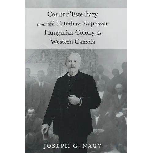 Count d'Esterhazy and the Esterhaz-Kaposvar Hungarian Colony in Western Canada