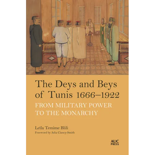 The Deys and Beys of Tunis, 1666-1922: From Military Power to the Monarchy