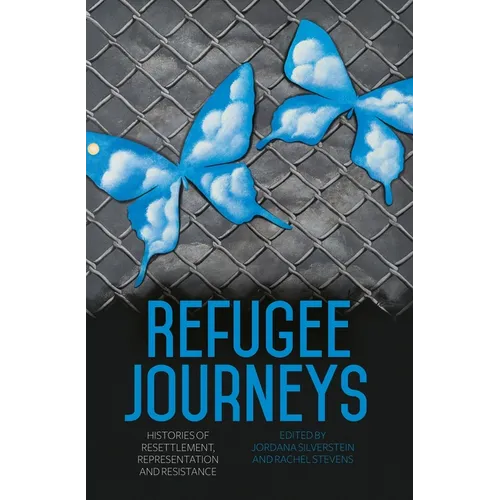 Refugee Journeys: Histories of Resettlement, Representation and Resistance