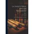 La Sainte Bible, Ancien Testament: Traduction Nouvelle D'apres Le Texte Hébreu; Volume 1