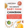 The Complete Baby Food Cookbook: Healthy Homemade Recipes For Every Stage Of Your Baby's Development Till Toddler