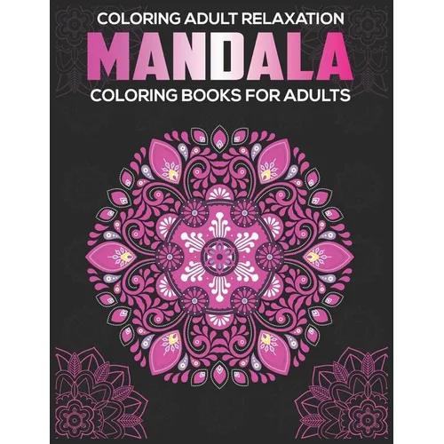 Coloring Adult Relaxation: Mandala Coloring Books For Adults: Stress Relieving Mandala Designs