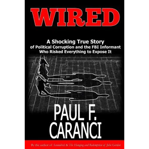 Wired: The Shocking True Story of Political Corruption and the FBI Informant Who Risked Everything to Expose It