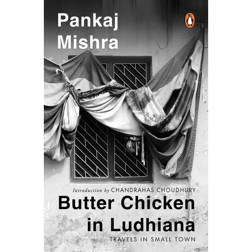 Butter Chicken in Ludhiana: Travels in Small Town India: Now with a New Introduction by Chandrahas Choudhury