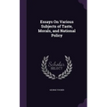 Essays On Various Subjects of Taste, Morals, and National Policy