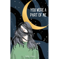 You were a part of me: Poems and thoughts for those with a broken heart and a shattered soul
