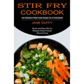 Stir Fry Cookbook: Quick and Easy Stir-fry Recipes Every Foodie Should Know (Low Cholesterol Whole Foods Recipes Full of Antioxidants)