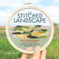 The Stitched Landscape: An Embroidery Field Guide to the Textures, Colors, and Lines of the Natural World