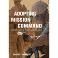 Adopting Mission Command: Developing Leaders for a Superior Command Culture