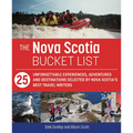 The Nova Scotia Bucket List: 25 Unforgettable Experiences, Adventures and Destinations Selected by Nova Scotia's Best Travel Writers