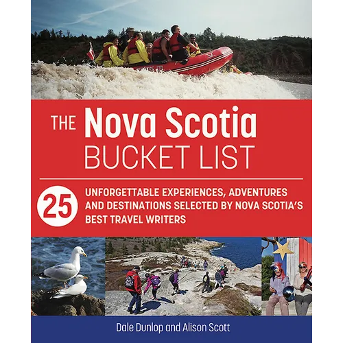 The Nova Scotia Bucket List: 25 Unforgettable Experiences, Adventures and Destinations Selected by Nova Scotia's Best Travel Writers