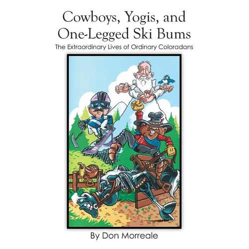 Cowboys, Yogis, and One-Legged Ski Bums: The Extraordinary Lives of Ordinary Coloradans