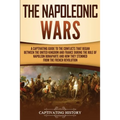 The Napoleonic Wars: A Captivating Guide to the Conflicts That Began Between the United Kingdom and France During the Rule of Napoleon Bonaparte and H