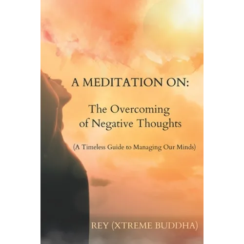A Meditation on: The Overcoming of Negative Thoughts: A Timeless Guide to Managing Our Minds
